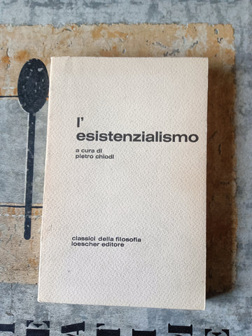 L’esistenzialismo. Una antologia dagli scritti di Kierkegaard, Heidegger, Jaspers, Marcel, Sartre, Abbagnano | Piero Chiodi, a cura di