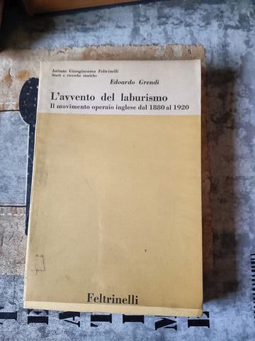 L’avvento del Laburismo: Il movimento operaio inglese dal 1880 al 1920 | Edoardo Grendi - Feltrinelli