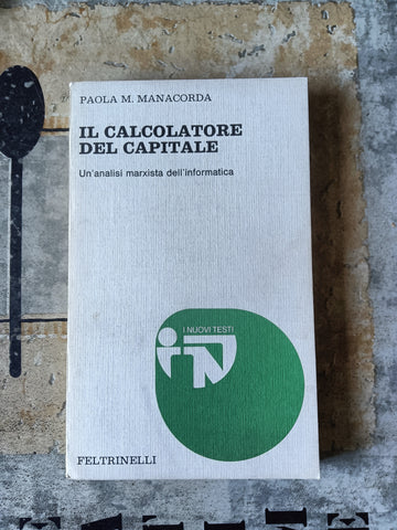 Il calcolatore del capitale. Un’analisi marxista dell’informatica | Manacorda Paola Maria - Feltrinelli
