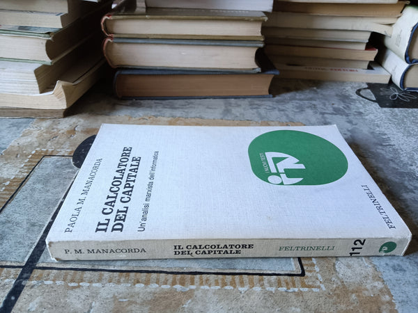 Il calcolatore del capitale. Un’analisi marxista dell’informatica | Manacorda Paola Maria - Feltrinelli