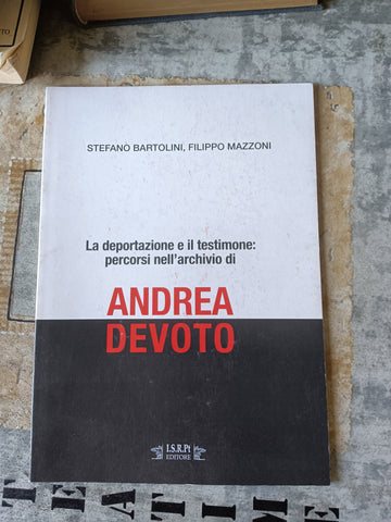 La deportazione e il testimone: percorsi nell’archivio di Andrea Devoto | Stefano Bartolini; Filippo Mazzoni