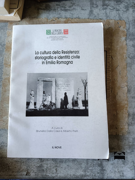 La cultura della Resistenza: storiografia e identità civile in Emilia Romagna | Brunella Dalla Casa; Alberto Preti, a cura di