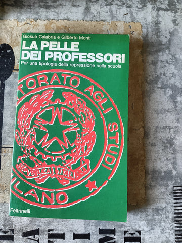 La pelle dei professori. Per una tipologia della repressione nella scuola | Giosuè Calabria; Gilberto Monti - Feltrinelli