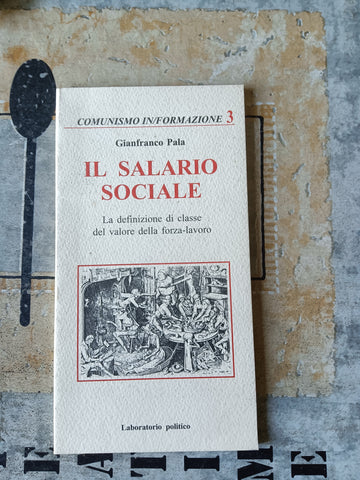 Il salario sociale. La definizione di classe del valore della forza-lavoro | Pala Gianfranco