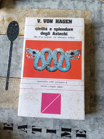 Civiltà e splendore degli Aztechi | Victor W. Von Hagen