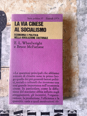 La via cinese al socialismo. Economia e Politica nella Rivoluzione Culturale | E. L. Wheelwright e Bruce McFarlane - Einaudi
