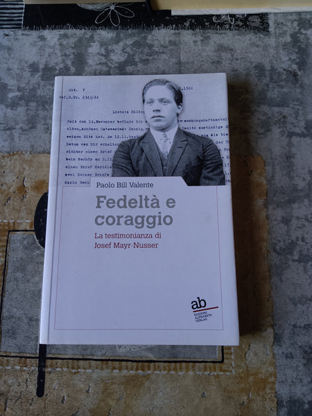 Fedeltà e coraggio. La testimonianza di Josef Mayr-Nusser | Paolo Bill Valente