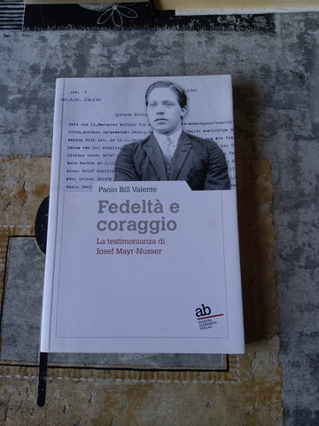 Fedeltà e coraggio. La testimonianza di Josef Mayr-Nusser | Paolo Bill Valente