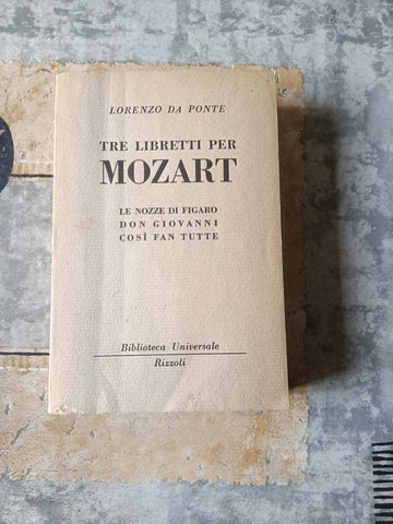 Tre libretti per Mozart. Le nozze di figaro; Don Giovanni; Così fan tutte | Lorenzo Da Ponte - Rizzoli