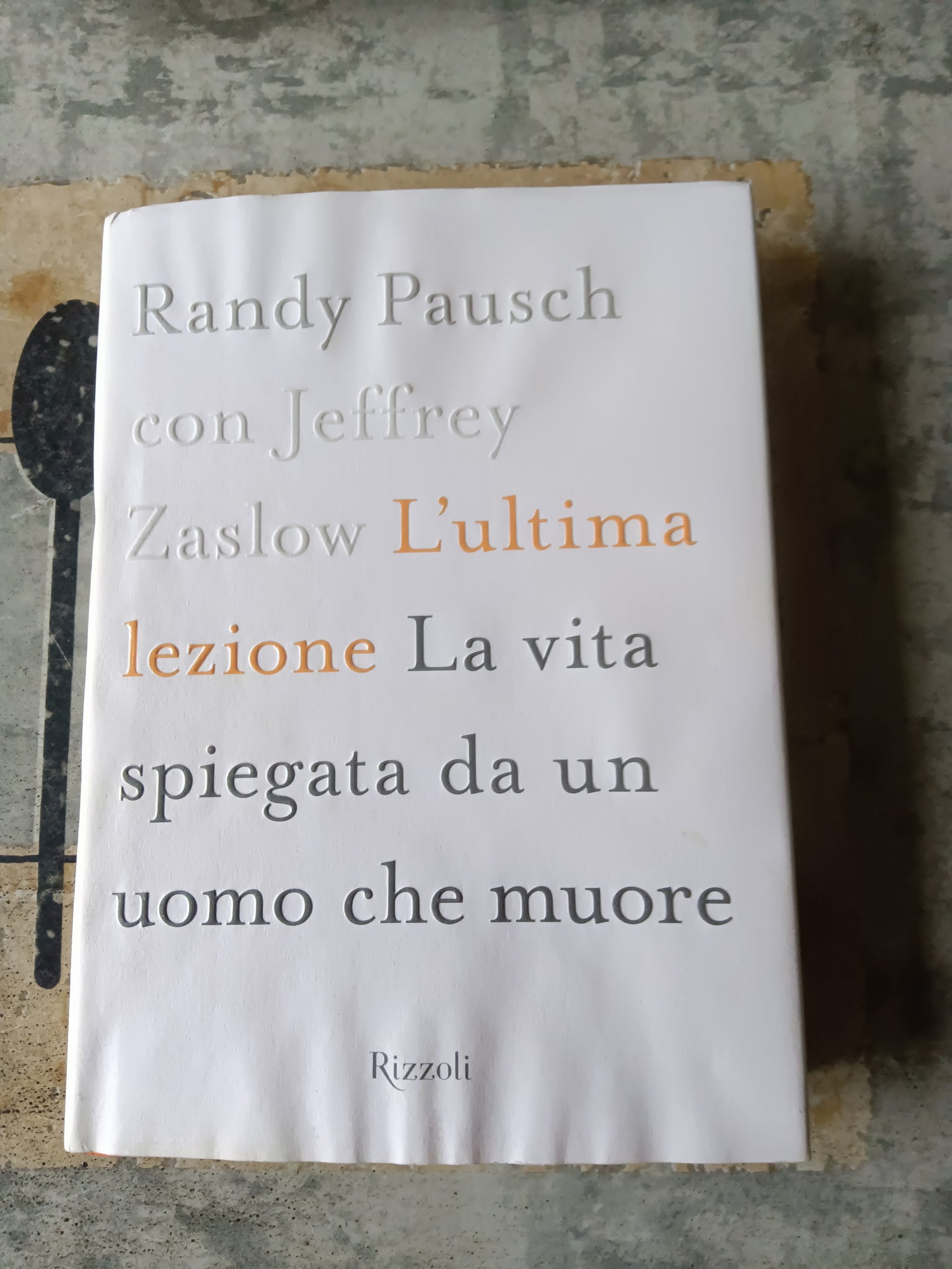 L’ultima lezione. La vita spiegata da un uomo che muore | Randy Pausch, Jeffrey Zaslow - Rizzoli