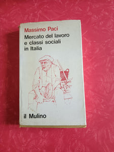 Mercato del lavoro e classi sociali in Italia | Massimo Paci - Il Mulino