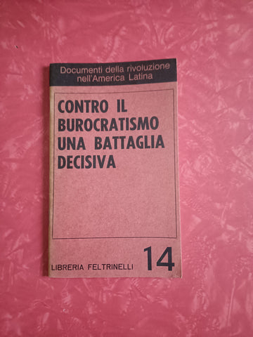 Contro il burocratismo una battaglia decisiva | Aa.Vv - Feltrinelli