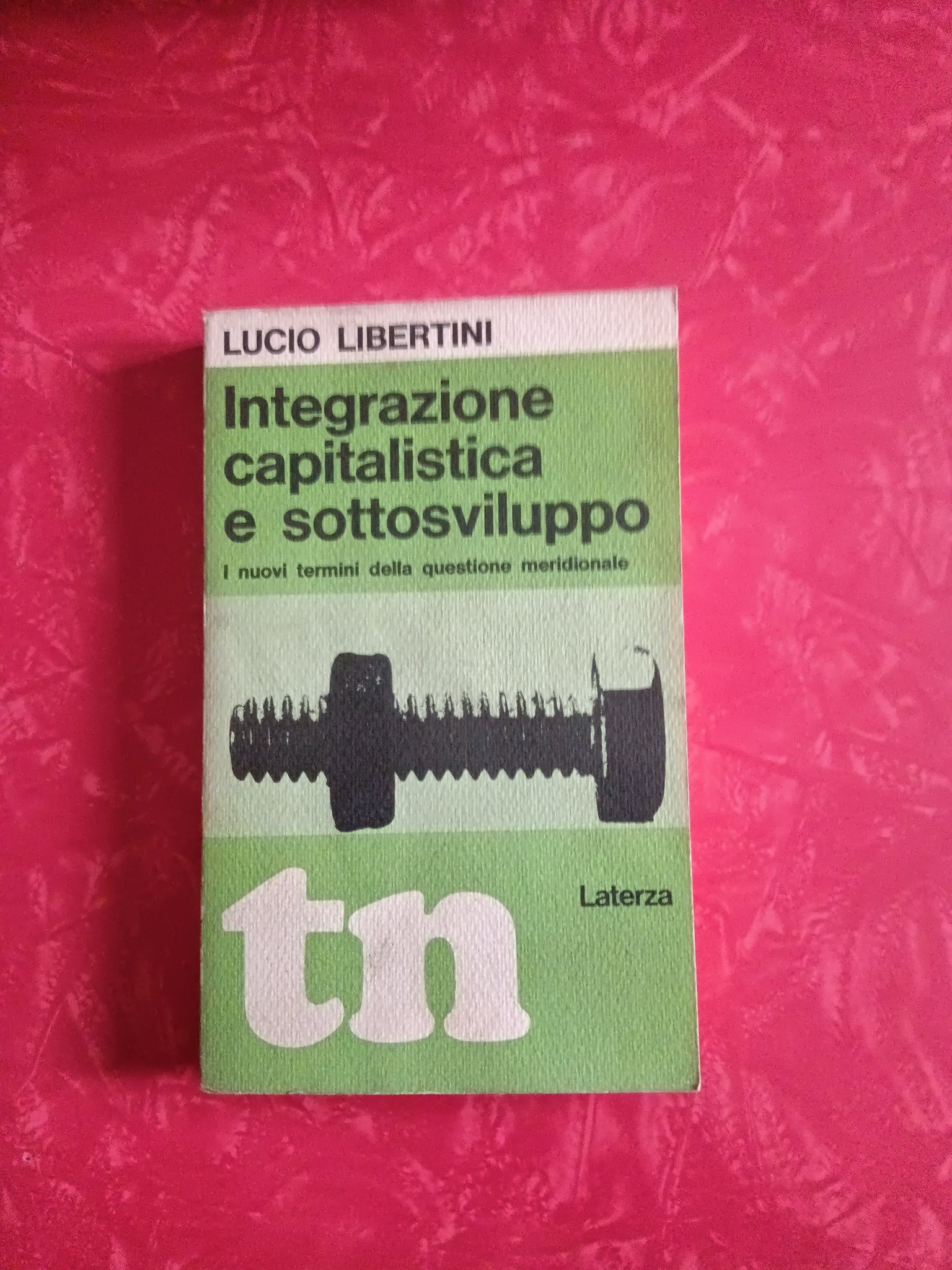 Integrazione capitalistica e sottosviluppo. I nuovi termini della questione meridionale | Lucio Libertini - Laterza