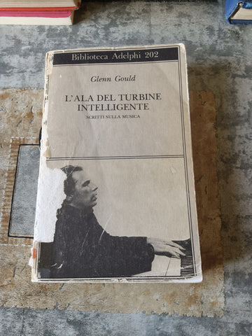 L’ala del turbine intelligente. Scritti sulla musica | Glenn Gould - Adelphi