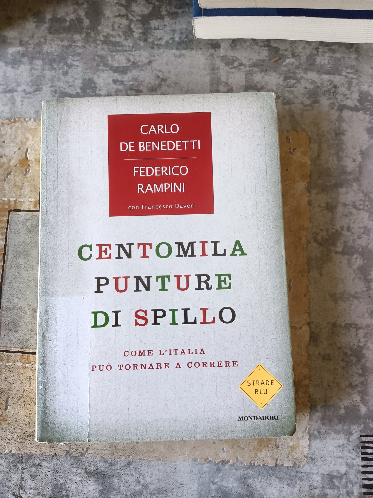 Centomila punture di spillo. Come l’Italia può tornare a correre | Carlo De Benedetti; Federico Rampini - Mondadori