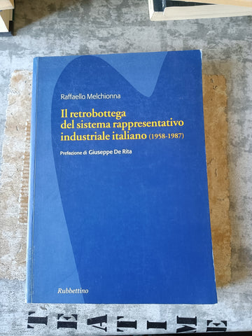 Il retrobottega del sistema rappresentativo industriale italiano 1958-1987 | Raffaello Melchionna