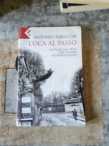 L’oca al passo. Notizie dal buio che stiamo attraversando | Antonio Tabucchi - Feltrinelli