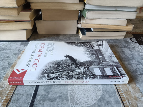 L’oca al passo. Notizie dal buio che stiamo attraversando | Antonio Tabucchi - Feltrinelli