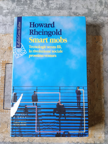 Smart Mobs. Tecnologie senza fili la rivoluzione sociale prossima ventura | Howard Reingold