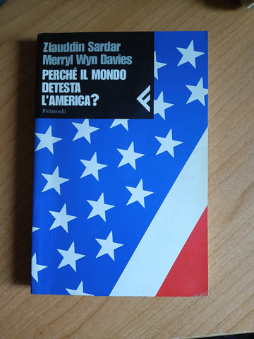 Perché il mondo detesta l’America? | Ziauddin Sardar, Merryl Wyn Davies - Feltrinelli