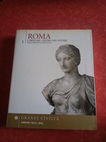 Roma. L’ arte nel centro del potere. Dalle origini al II secolo d.c. | Ranuccio Bianchi Bandinelli