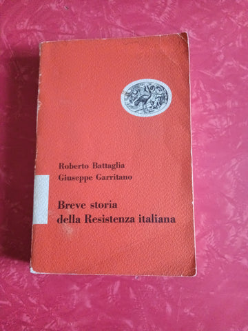 Breve storia della Resistenza italiana | Battaglia Roberto; Garritano Giuseppe - Einaudi