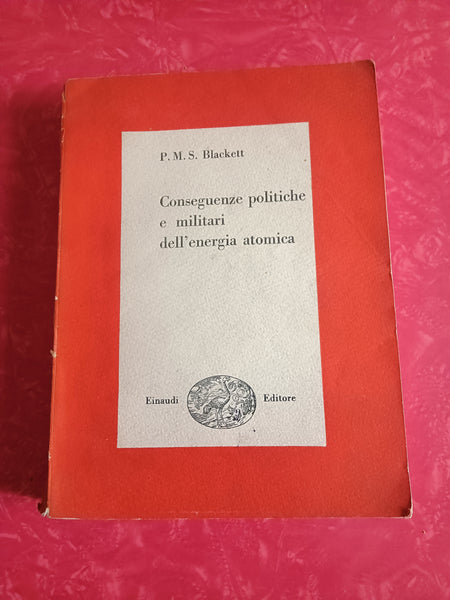 Conseguenze politiche e militari dell’energia atomica | P.M.S. Blackett - Einaudi