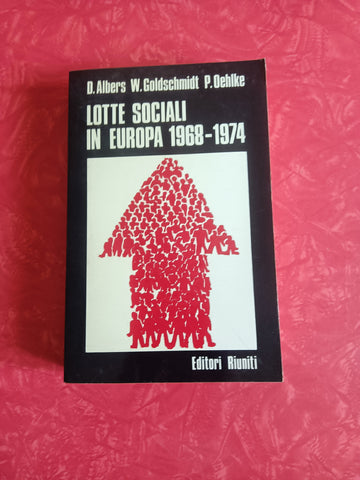 Lotte sociali in europa 1968 - 1974 | D.Albers, W.Goldschmidt, P.Oehlke - Editori Riuniti