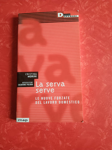 La serva serve. Le nuove forzate del lavoro domestico | Cristina Morini