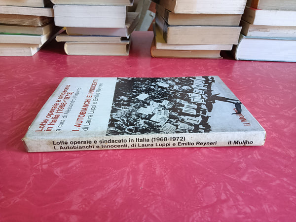 Lotte operaie e sindacato in italia (1968-1972). I Autobianchi e Innocenti | Alessandro Pizzorno; Laura Luppi e Emilio Reyneri - Mulino