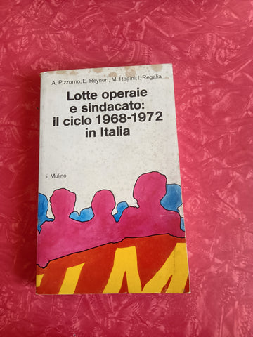 Lotte operaie e sindacato in italia | Alessandro Pizzorno; Laura Luppi e Emilio Reyneri - Mulino