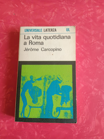 La vita quotidiana a Roma | Jerome Carcopino - Laterza