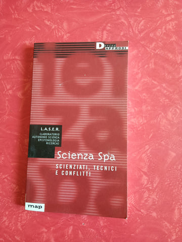 Scienza Spa. Scienziati, tecnici e conflitti | L.A.S.E.R. (Laboratorio autonomo scienza epistemologia ricerca)