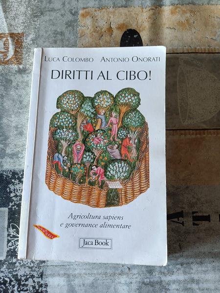 Diritti al cibo! Agricoltura sapiens e governance alimentare | Luca Colombo, Antonio Onorati