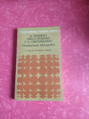 Il pensiero Greco Romano e il cristianesimo. Orientamenti bibliografici | Francesco Adorno, a cura di - Laterza