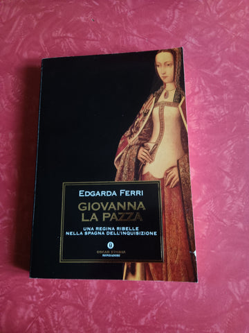 Giovanna la pazza | Edgarda Ferri - Mondadori