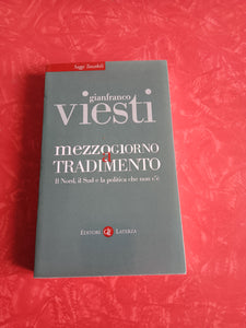 Mezzogiorno a tradimento. Il Nord, il Sud e la politica che non c’è | Gianfranco Viesti - Laterza