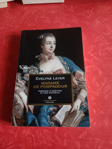 Madame de Pompadour. Passioni e destino di una favorita | Evelyne Lever - Mondadori