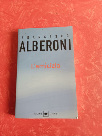 L’amicizia | Francesco Alberoni - Garzanti