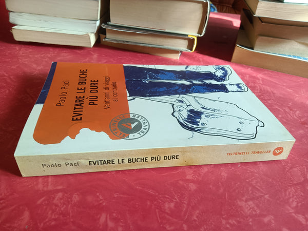 Evitare le buche più dure vent’anni di viaggi al contrario | Paolo Paci - Feltrinelli