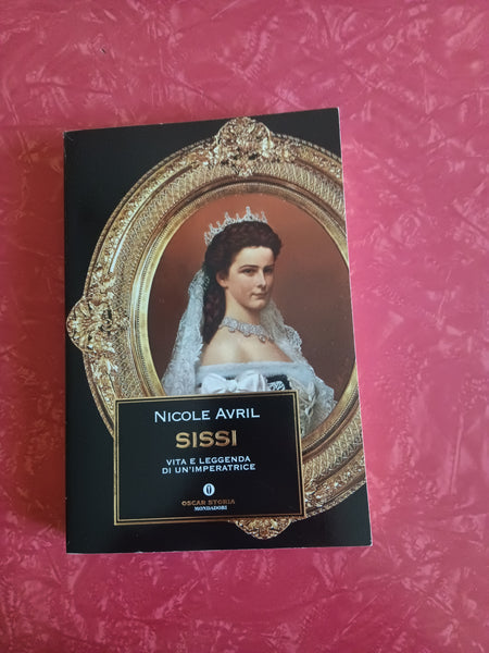 Sissi vita e leggenda di un’imperatrice | Nicole Avril - Mondadori