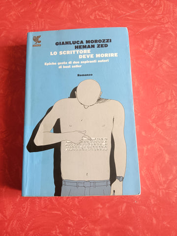Lo scrittore deve morire. Epiche gesta di due aspiranti autori di best seller | Gianluca Morozzi; Heman Zed - Guanda