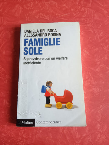 Famiglie sole. Sopravvivere con un welfare inefficiente | Daniela Del Boca; Alessandro Rosina - Mulino