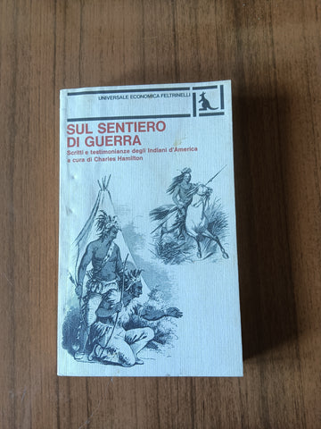 Sul sentiero di guerra. Scritti e testimonianze degli Indiani d’America | Charles Hamilton - Feltrinelli