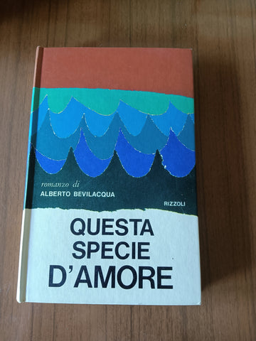 Questa specie d’amore | Alberto Bevilacqua - Rizzoli