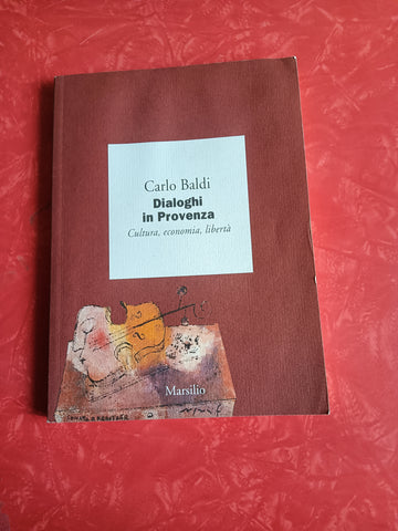 Dialoghi in Provenza. Cultura, economia, libertà | Carlo Baldi - Marsilio