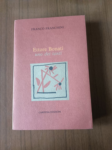 Ettore Bonati. Uno dei tanti | Franco Franchini
