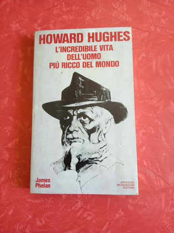 L’incredibile vita dell’uomo più ricco del mondo | Howard Hughes - Mondadori