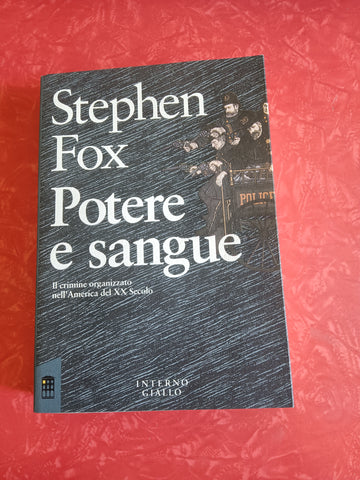 Potere e sangue. Il crimine organizzato nell’America del XX secolo | Stephen Fox