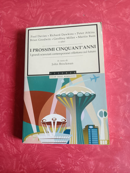 I prossimi cinquant’anni. I grandi scienziati contemporanei riflettono sul futuro | Aa.Vv - Mondadori